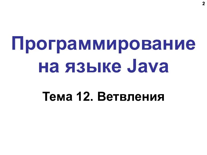 Программирование на языке Java Тема 12. Ветвления