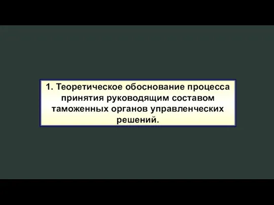 1. Теоретическое обоснование процесса принятия руководящим составом таможенных органов управленческих решений.