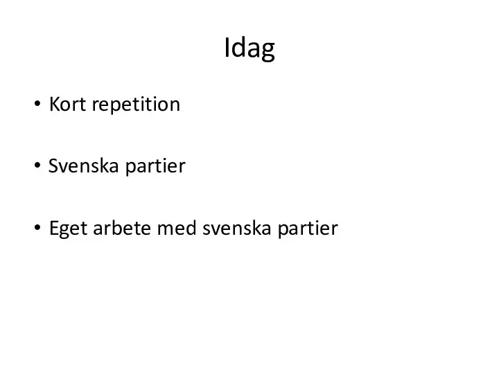 Idag Kort repetition Svenska partier Eget arbete med svenska partier