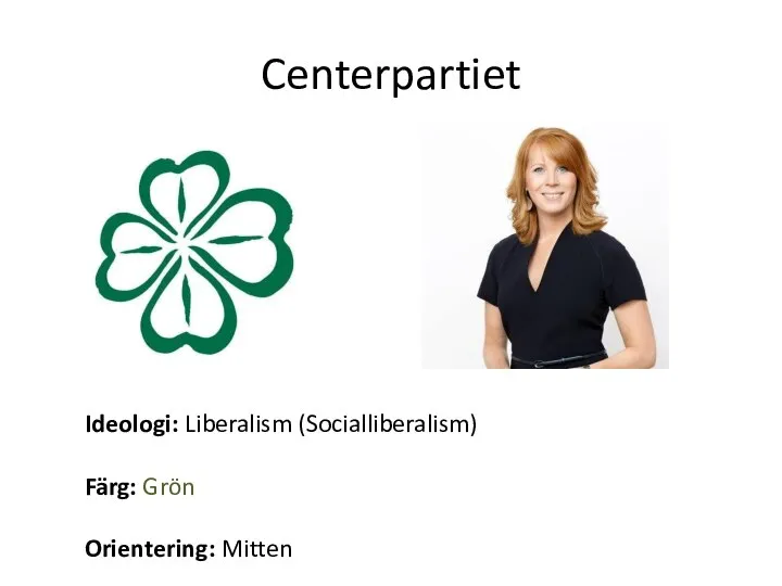 Centerpartiet Ideologi: Liberalism (Socialliberalism) Färg: Grön Orientering: Mitten