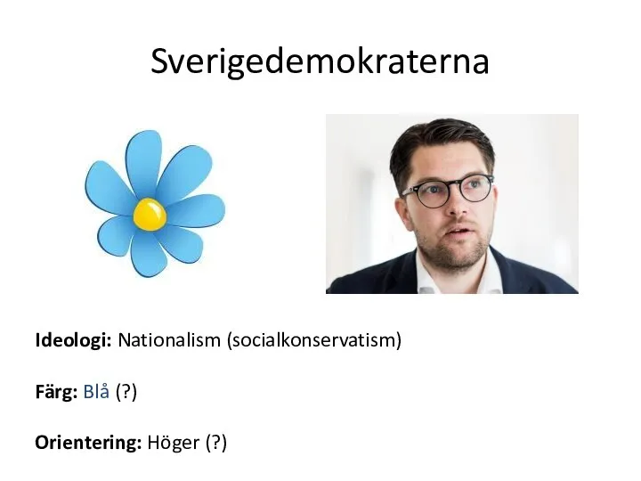 Sverigedemokraterna Ideologi: Nationalism (socialkonservatism) Färg: Blå (?) Orientering: Höger (?)