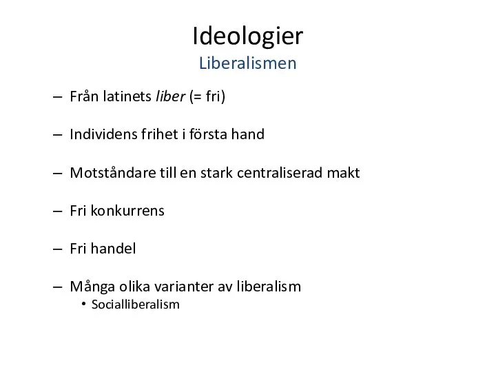 Ideologier Liberalismen Från latinets liber (= fri) Individens frihet i första