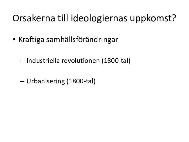 Orsakerna till ideologiernas uppkomst? Kraftiga samhällsförändringar Industriella revolutionen (1800-tal) Urbanisering (1800-tal)