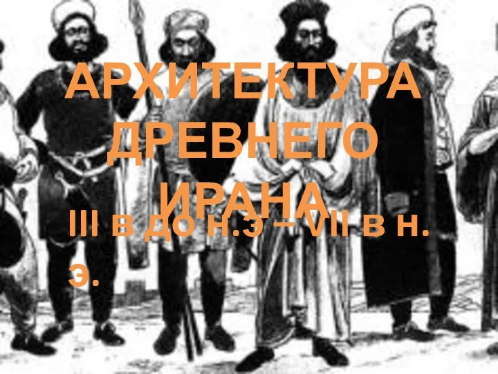 АРХИТЕКТУРА ДРЕВНЕГО ИРАНА III в до н.э – VII в н.э.