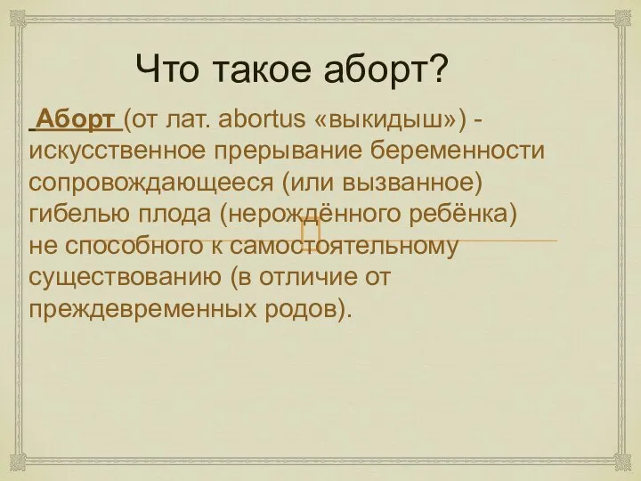 Что такое аборт? Аборт (от лат. abortus «выкидыш») -искусственное прерывание беременности