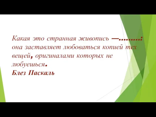 Какая это странная живопись —.........: она заставляет любоваться копией тех вещей,