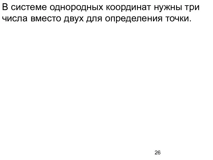 В системе однородных координат нужны три числа вместо двух для определения точки.