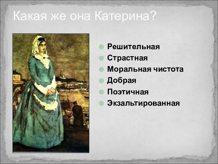 Какая же она Катерина? Решительная Страстная Моральная чистота Добрая Поэтичная Экзальтированная