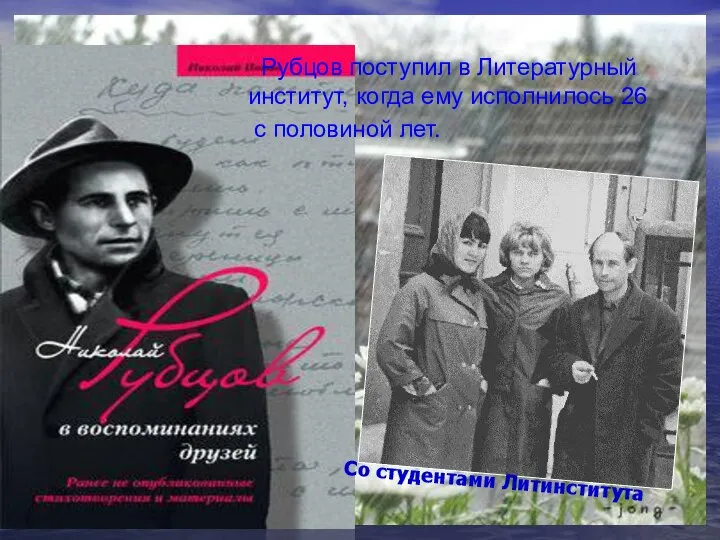 Рубцов поступил в Литературный институт, когда ему исполнилось 26 с половиной лет. Со студентами Литинститута