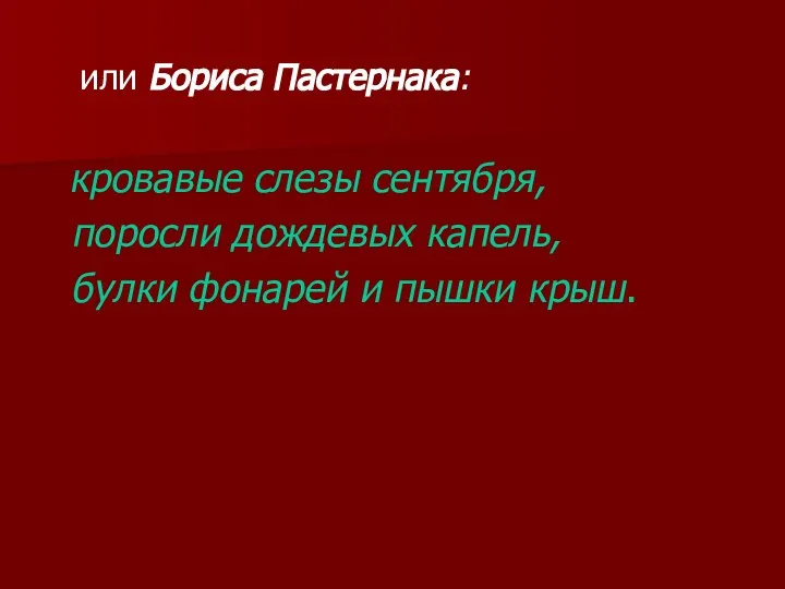 или Бориса Пастернака: кровавые слезы сентября, поросли дождевых капель, булки фонарей и пышки крыш.