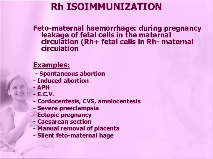 Rh ISOIMMUNIZATION Feto-maternal haemorrhage: during pregnancy leakage of fetal cells in