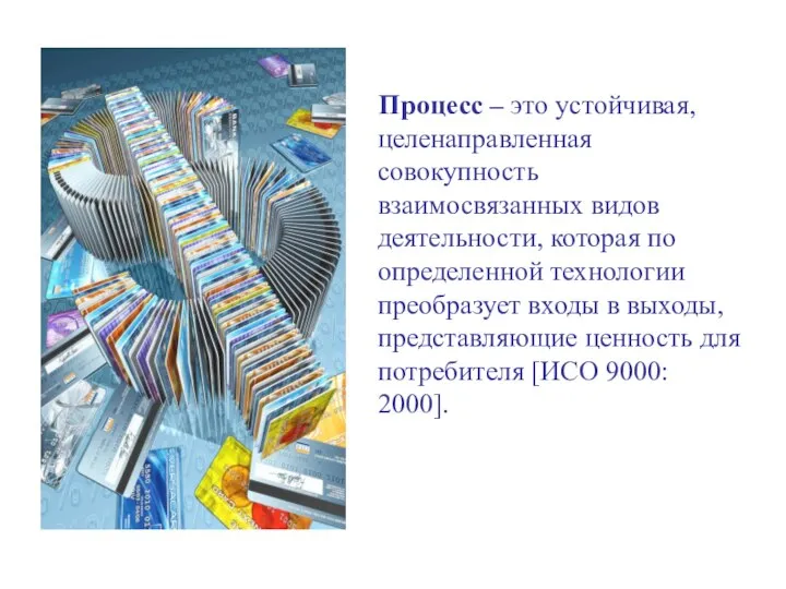 Процесс – это устойчивая, целенаправленная совокупность взаимосвязанных видов деятельности, которая по