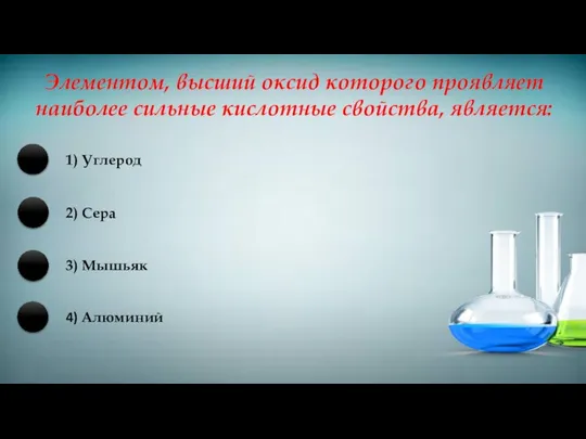 Элементом, высший оксид которого проявляет наиболее сильные кислотные свойства, является: 1)