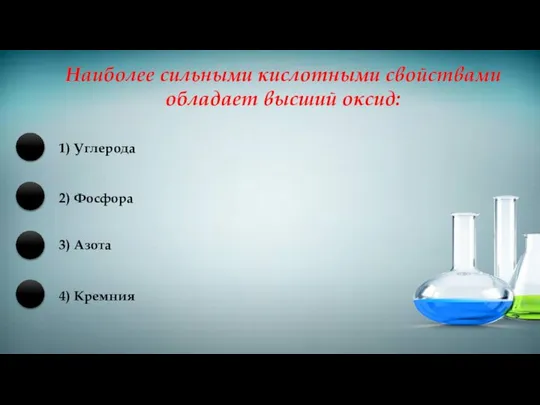 Наиболее сильными кислотными свойствами обладает высший оксид: 3) Азота 2) Фосфора 1) Углерода 4) Кремния