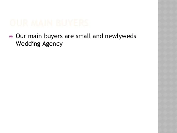 OUR MAIN BUYERS Our main buyers are small and newlyweds Wedding Agency