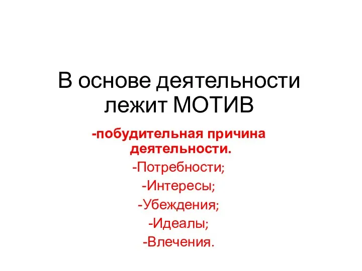 В основе деятельности лежит МОТИВ побудительная причина деятельности. Потребности; Интересы; Убеждения; Идеалы; Влечения.