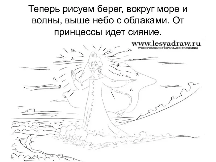 Теперь рисуем берег, вокруг море и волны, выше небо с облаками. От принцессы идет сияние.