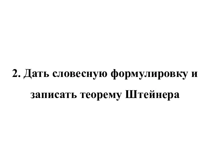 2. Дать словесную формулировку и записать теорему Штейнера