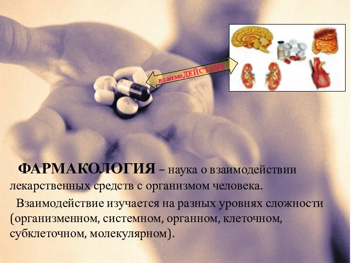 взаимоДЕЙСТВИЕ ФАРМАКОЛОГИЯ – наука о взаимодействии лекарственных средств с организмом человека.