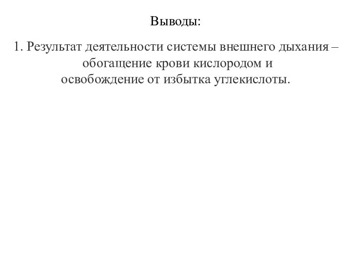 1. Результат деятельности системы внешнего дыхания – обогащение крови кислородом и освобождение от избытка углекислоты. Выводы: