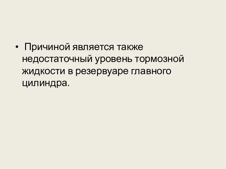 Причиной является также недостаточный уровень тормозной жидкости в резервуаре главного цилиндра.