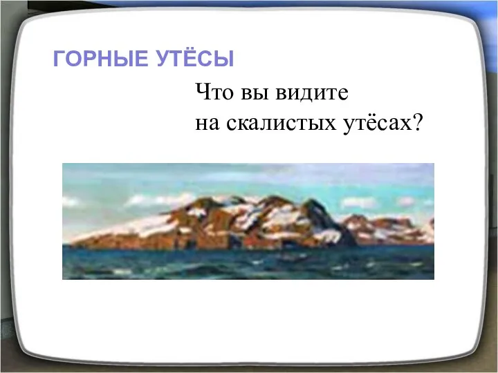 ГОРНЫЕ УТЁСЫ Что вы видите на скалистых утёсах?