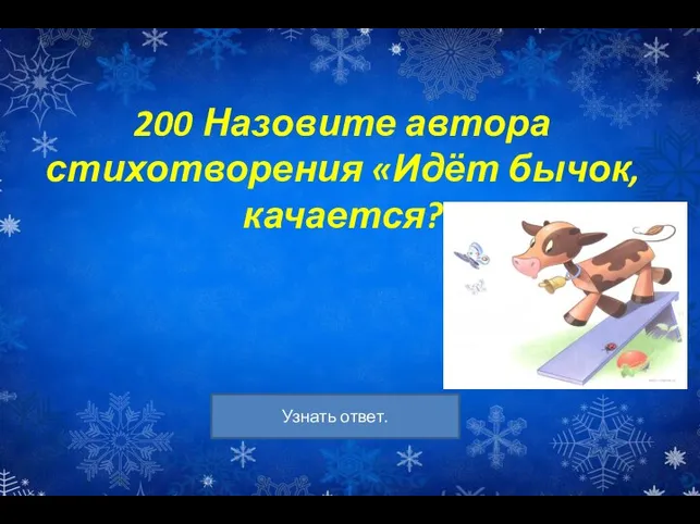 200 Назовите автора стихотворения «Идёт бычок, качается?