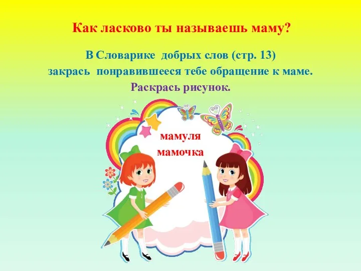 Как ласково ты называешь маму? В Словарике добрых слов (стр. 13)