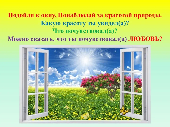 Подойди к окну. Понаблюдай за красотой природы. Какую красоту ты увидел(а)?