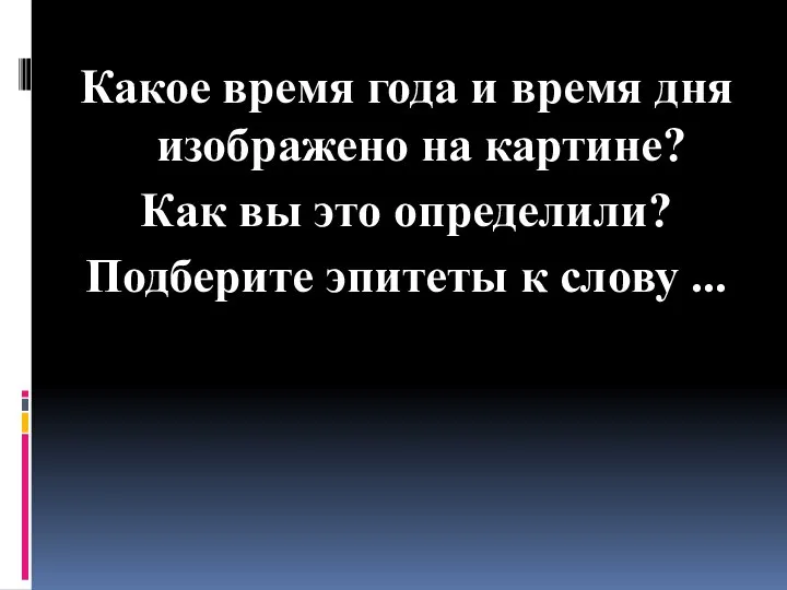 Какое время года и время дня изображено на картине? Как вы