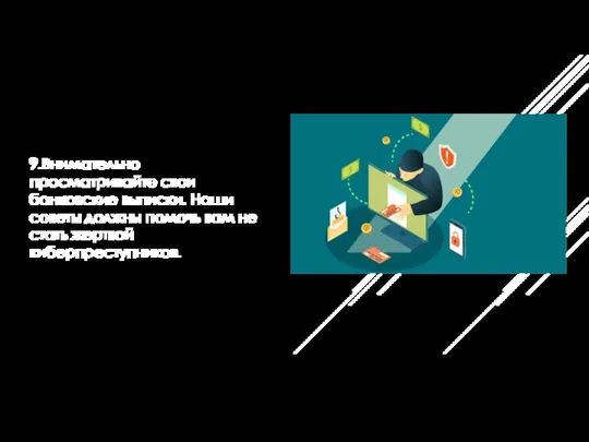 9.Внимательно просматривайте свои банковские выписки. Наши советы должны помочь вам не стать жертвой киберпреступников.