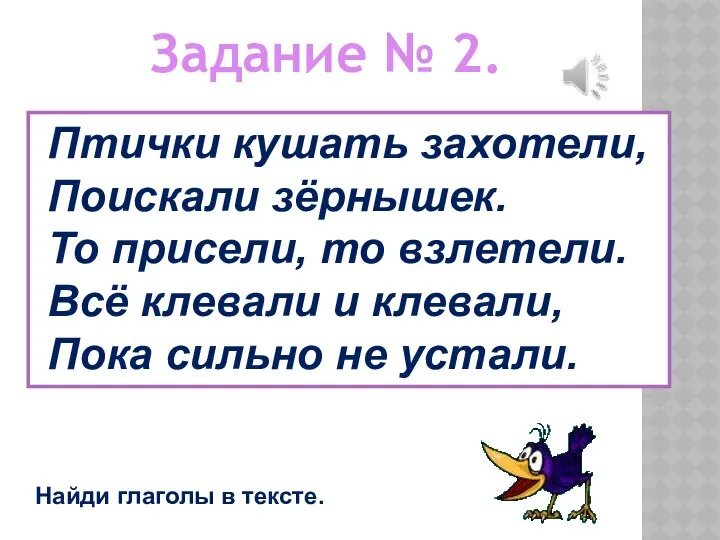 Найди глаголы в тексте. Птички кушать захотели, Поискали зёрнышек. То присели,