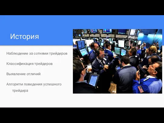 История Наблюдение за сотнями трейдеров Классификация трейдеров Выявление отличий Алгоритм поведения успешного трейдера