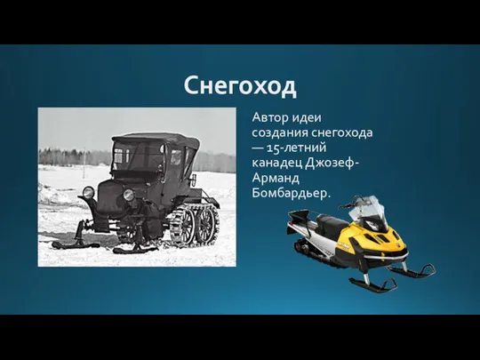 Снегоход Автор идеи создания снегохода — 15-летний канадец Джозеф-Арманд Бомбардьер.