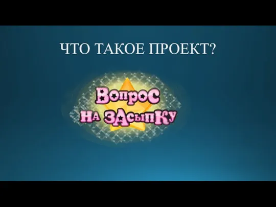 ЧТО ТАКОЕ ПРОЕКТ?