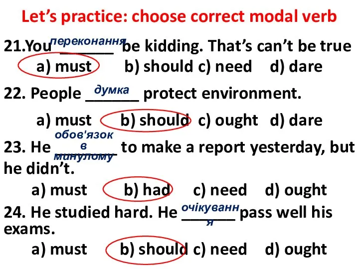 Let’s practice: choose correct modal verb 21.You ______ be kidding. That’s