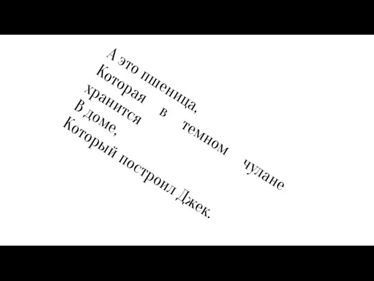 А это пшеница, Которая в темном чулане хранится В доме, Который построил Джек.