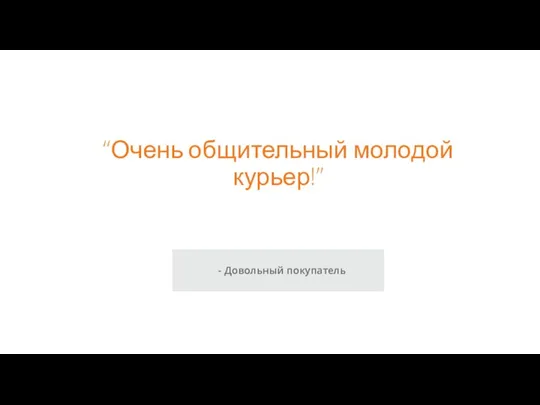 “Очень общительный молодой курьер!” - Довольный покупатель