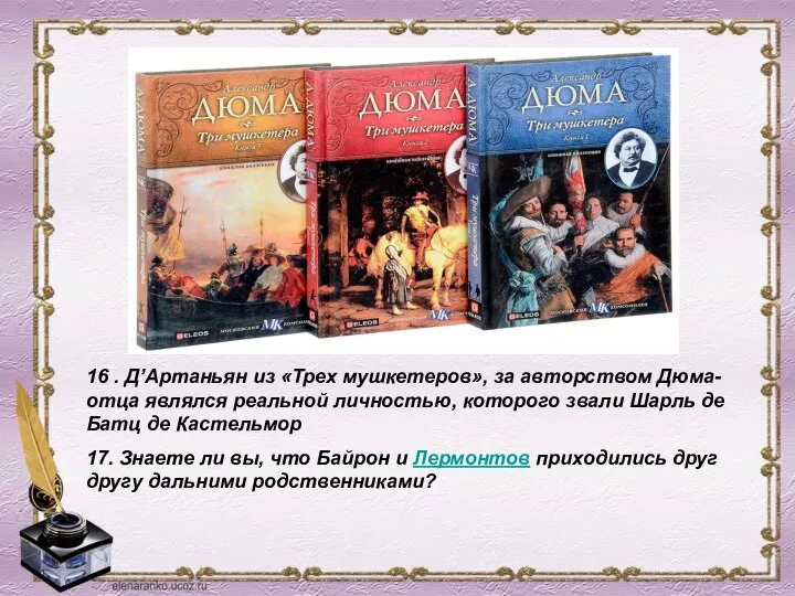 16 . Д’Артаньян из «Трех мушкетеров», за авторством Дюма-отца являлся реальной