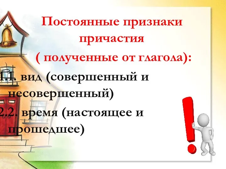 Постоянные признаки причастия ( полученные от глагола): 1. вид (совершенный и