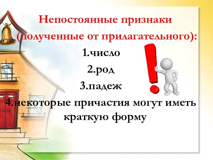 Непостоянные признаки (полученные от прилагательного): число род падеж некоторые причастия могут иметь краткую форму