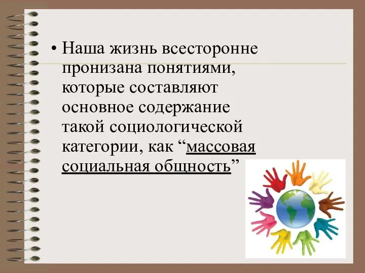 Наша жизнь всесторонне пронизана понятиями, которые составляют основное содержание такой социологической категории, как “массовая социальная общность”