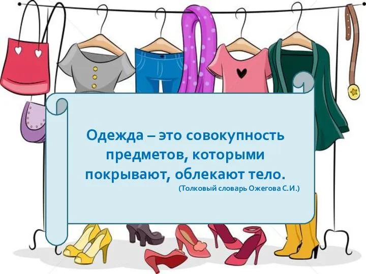 Одежда – это совокупность предметов, которыми покрывают, облекают тело. (Толковый словарь Ожегова С.И.)