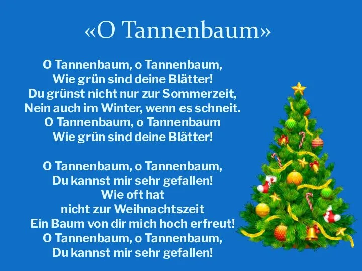 «O Tannenbaum» O Tannenbaum, o Tannenbaum, Wie grün sind deine Blätter!