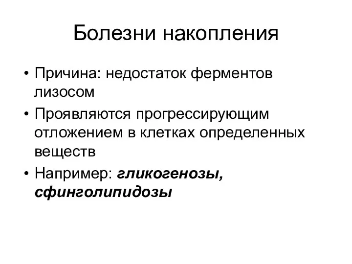 Болезни накопления Причина: недостаток ферментов лизосом Проявляются прогрессирующим отложением в клетках определенных веществ Например: гликогенозы, сфинголипидозы