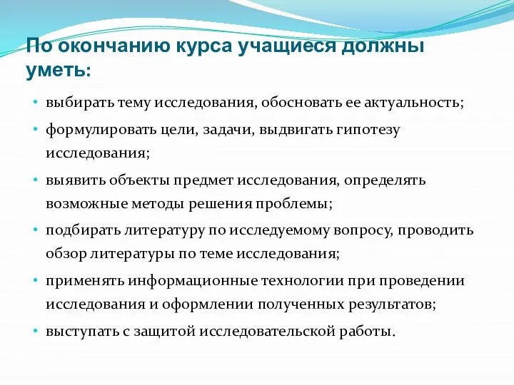 По окончанию курса учащиеся должны уметь: выбирать тему исследования, обосновать ее