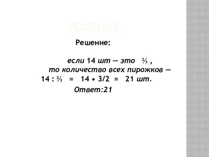 РЕШЕНИЕ Решение: если 14 шт — это ⅔ , то количество