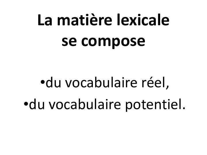 La matière lexicale se compose du vocabulaire réel, du vocabulaire potentiel.