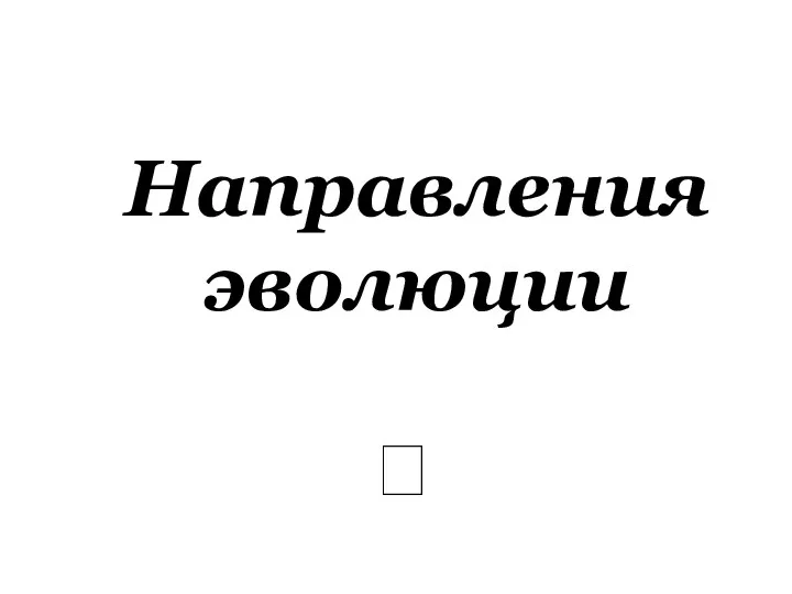 Направления эволюции ?