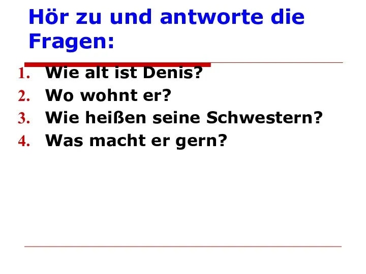 Hör zu und antworte die Fragen: Wie alt ist Denis? Wo